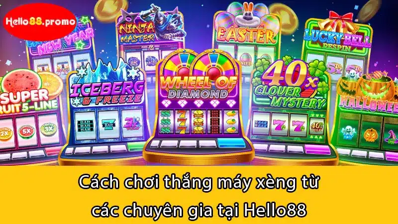 Cách chơi thắng máy xèng từ các chuyên gia tại Hello88