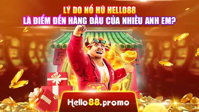 Lý do nổ hũ Hello88 là điểm đến hàng đầu của nhiều anh em?