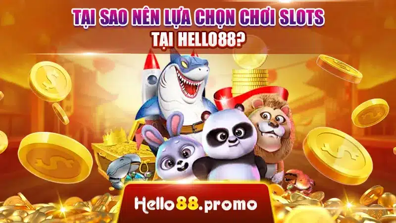 Tại sao nên lựa chọn chơi slots tại Hello88?