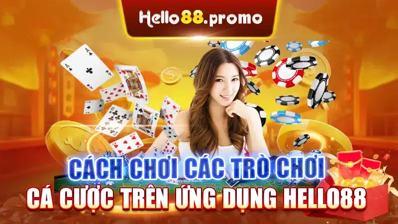 Cách chơi các trò chơi cá cược trên ứng dụng Hello88
