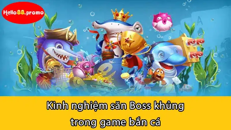 Kinh nghiệm săn Boss khủng trong game bắn cá