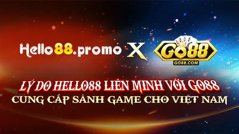 Lý Do Hello88 Liên Minh Với Go88 Cung Cấp Sảnh Game Cho Việt Nam